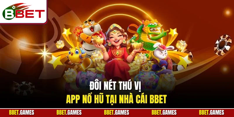 Đôi nét thú vị app nổ hũ tại nhà cái BBET