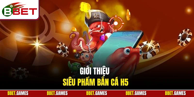 Giới thiệu siêu phẩm bắn cá H5