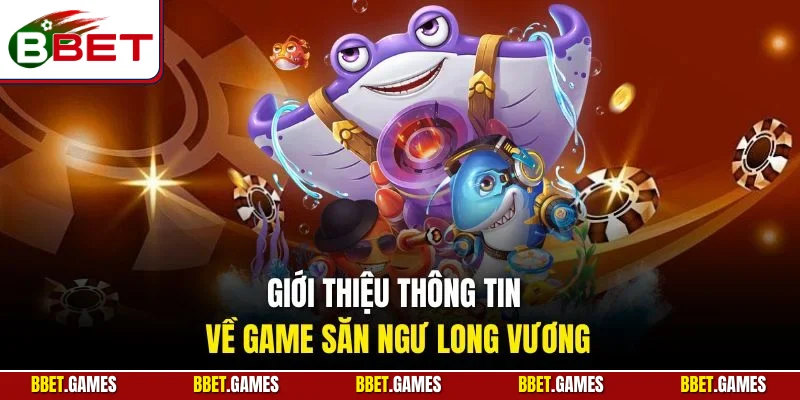 Giới thiệu thông tin về game săn ngư Long Vương