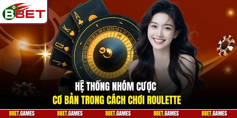 Hệ thống nhóm cược cơ bản trong cách chơi roulette