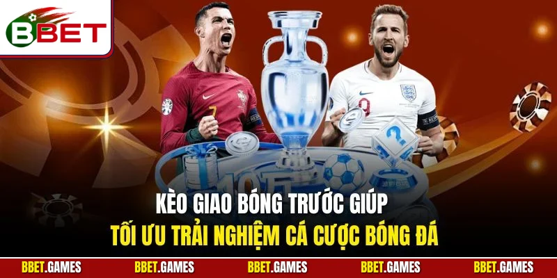 Kèo giao bóng trước giúp tối ưu trải nghiệm cá cược bóng đá