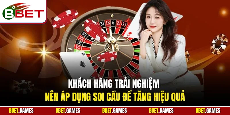 Khách hàng trải nghiệm nên áp dụng soi cầu để tăng hiệu quả