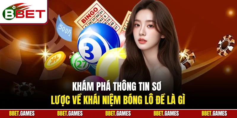 Khám phá thông tin sơ lược về khái niệm bóng lô đề là gì