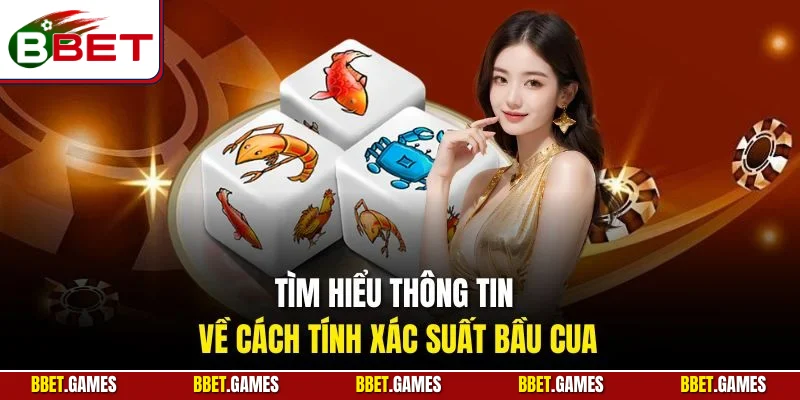 Tìm hiểu thông tin về cách tính xác suất bầu cua
