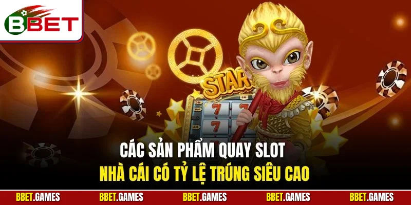 Các sản phẩm quay slot nhà cái có tỷ lệ trúng siêu cao