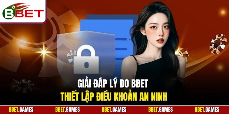 Giải đáp lý do BBET thiết lập điều khoản an ninh