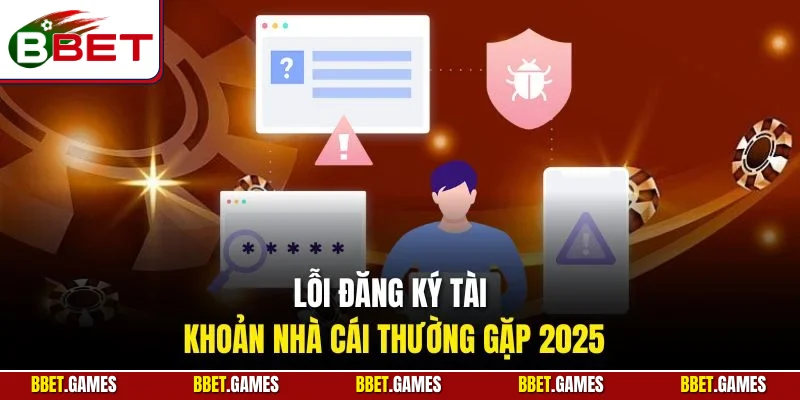 Lỗi đăng ký tài khoản nhà cái thường gặp 2025