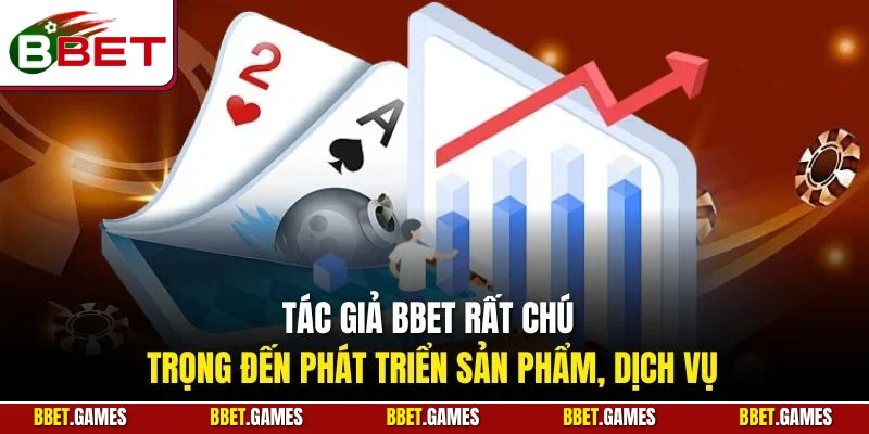 Tác giả BBET rất chú trọng đến phát triển sản phẩm, dịch vụ