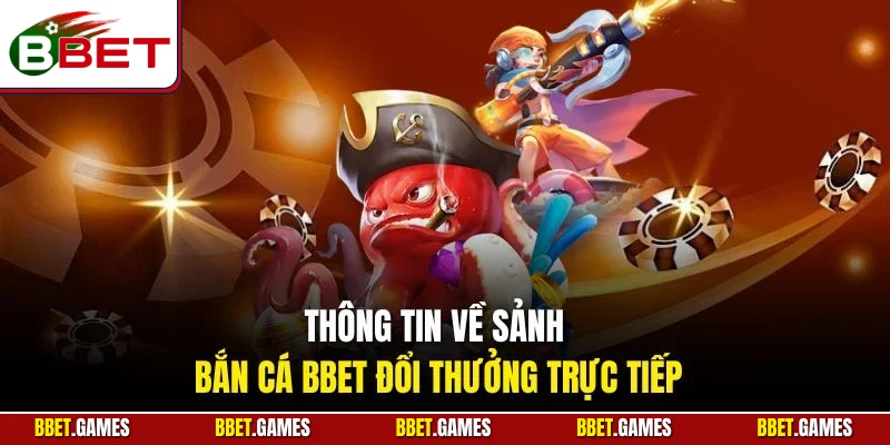 Thông tin về sảnh bắn cá BBET đổi thưởng trực tiếp