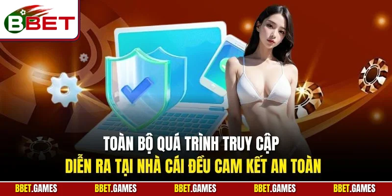 Toàn bộ quá trình truy cập diễn ra tại nhà cái đều cam kết an toàn