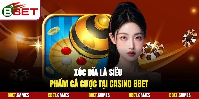 Xóc đĩa là siêu phẩm cá cược tại casino BBET